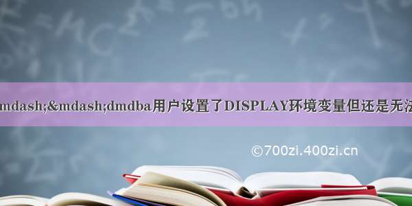 达梦数据库（DM）——dmdba用户设置了DISPLAY环境变量但还是无法调用图形化界面 一调