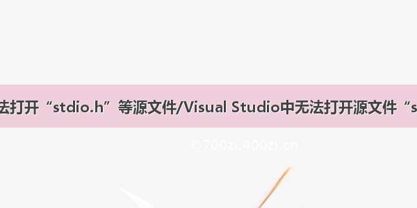 vs中无法打开“stdio.h”等源文件/Visual Studio中无法打开源文件“stdio.h”