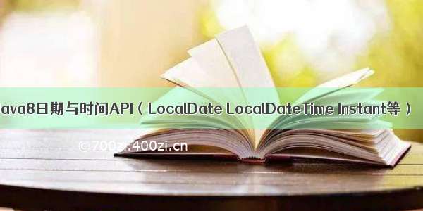 Java8日期与时间API（LocalDate LocalDateTime Instant等）