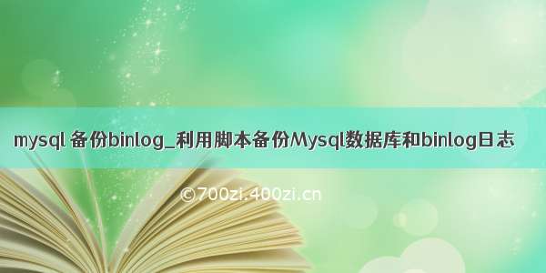 mysql 备份binlog_利用脚本备份Mysql数据库和binlog日志