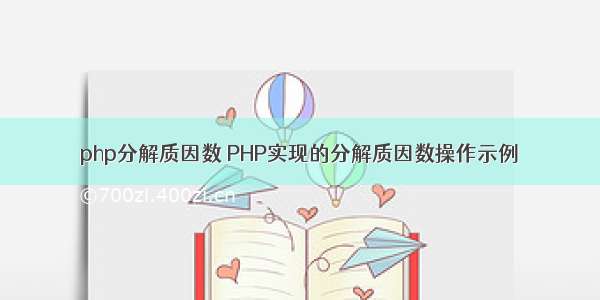 php分解质因数 PHP实现的分解质因数操作示例