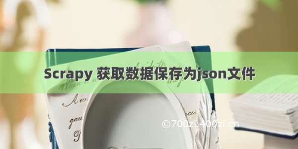 Scrapy 获取数据保存为json文件