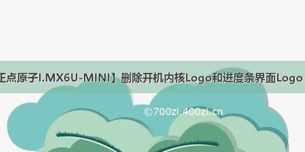 【正点原子I.MX6U-MINI】删除开机内核Logo和进度条界面Logo（二）