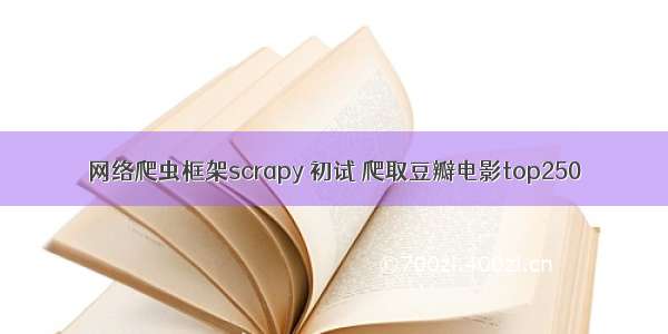 网络爬虫框架scrapy 初试 爬取豆瓣电影top250