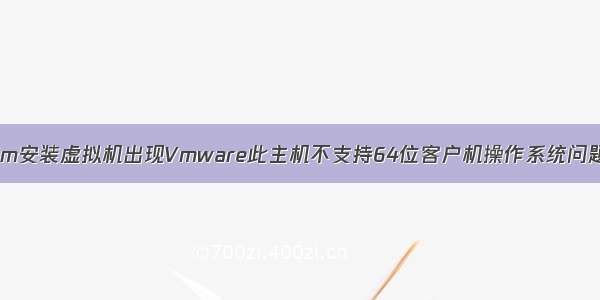 Vm安装虚拟机出现Vmware此主机不支持64位客户机操作系统问题