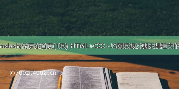 DIV布局&mdash;&mdash;仿京东首页(1页) HTML+CSS+JS网页设计期末课程大作业 web前端开发技术 