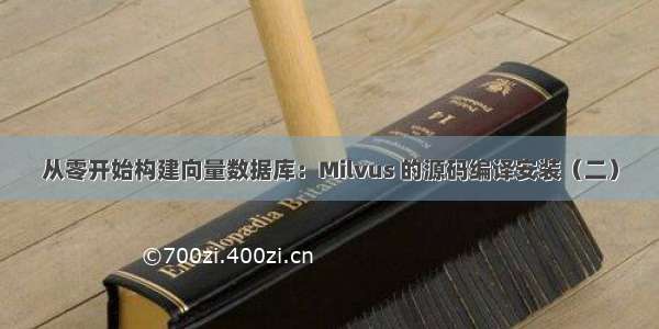 从零开始构建向量数据库：Milvus 的源码编译安装（二）