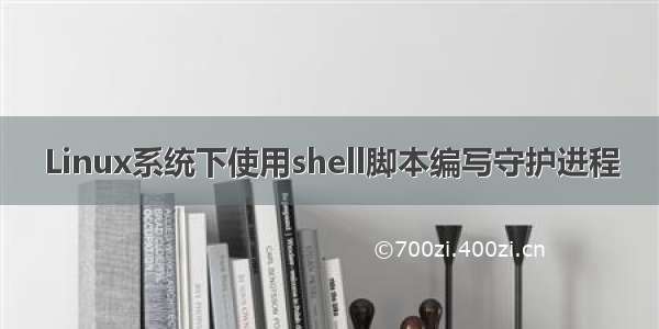 Linux系统下使用shell脚本编写守护进程