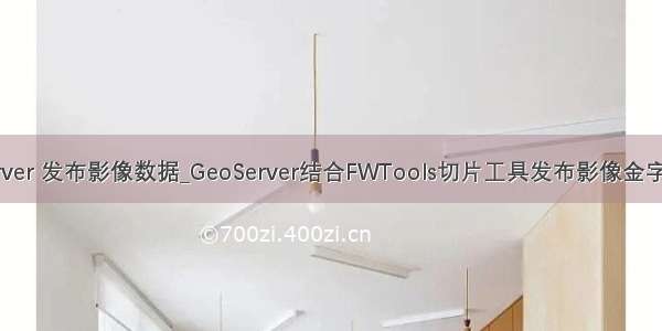 geoserver 发布影像数据_GeoServer结合FWTools切片工具发布影像金字塔切片