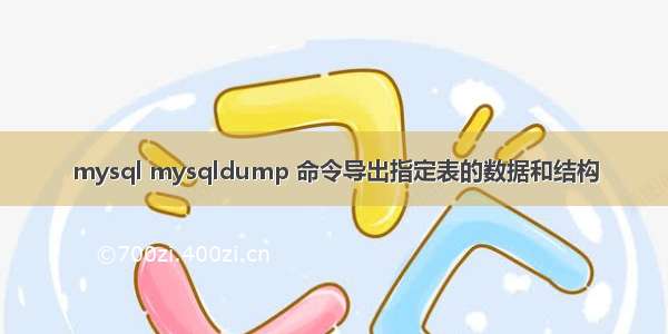 mysql mysqldump 命令导出指定表的数据和结构