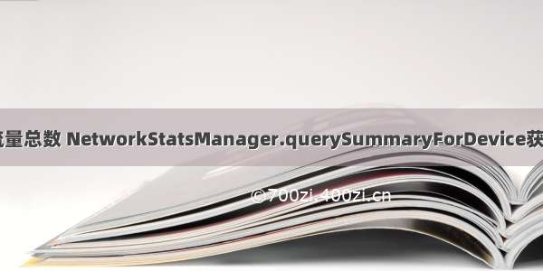 android 获取流量总数 NetworkStatsManager.querySummaryForDevice获取流量使用情况