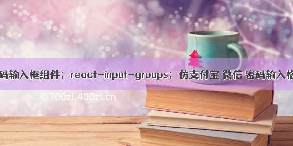 React验证码输入框组件；react-input-groups；仿支付宝 微信 密码输入格子 仿钉钉