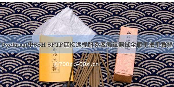 Pycharm中SSH SFTP连接远程服务器编辑调试全面手把手教程