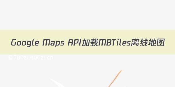 Google Maps API加载MBTiles离线地图