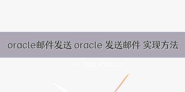 oracle邮件发送 oracle 发送邮件 实现方法