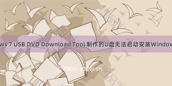 Windows 7 USB DVD Download Tool 制作的U盘无法启动安装Windows7 SP1