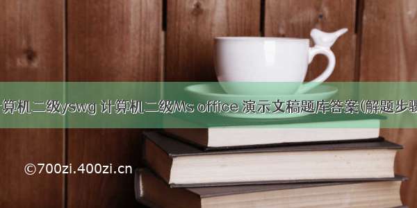 计算机二级yswg 计算机二级Ms office 演示文稿题库答案(解题步骤)