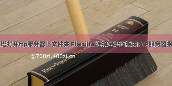 宝塔打开ftp服务器上文件夹 Fliezilla 连接宝塔面板的FTP服务器报错