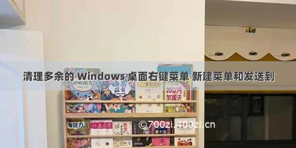 清理多余的 Windows 桌面右键菜单 新建菜单和发送到