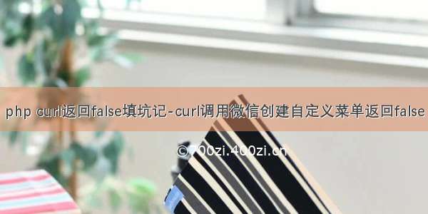 php curl返回false填坑记-curl调用微信创建自定义菜单返回false