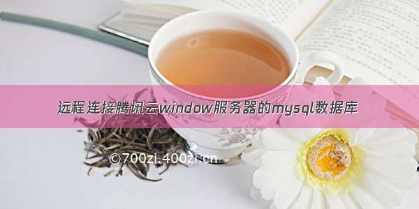 远程连接腾讯云window服务器的mysql数据库