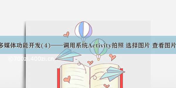 Android多媒体功能开发(4)——调用系统Activity拍照 选择图片 查看图片 裁剪图片