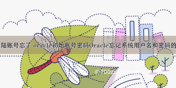 oracle登陆账号忘了 oracle初始账号密码Oracle忘记系统用户名和密码的解决方法