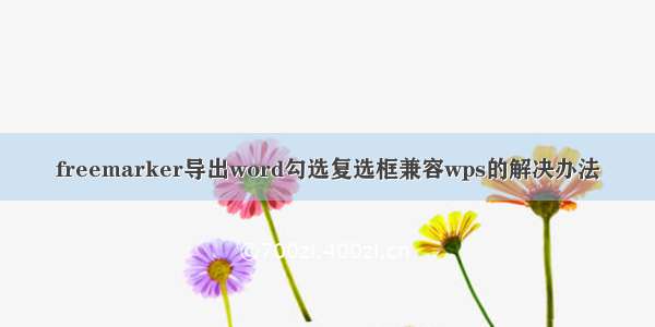 freemarker导出word勾选复选框兼容wps的解决办法