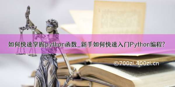 如何快速掌握python函数_新手如何快速入门Python编程?