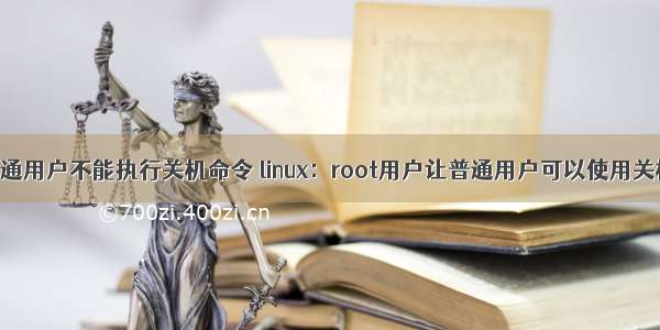 linux的普通用户不能执行关机命令 linux：root用户让普通用户可以使用关机命令...
