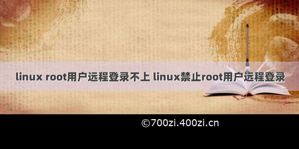 linux root用户远程登录不上 linux禁止root用户远程登录