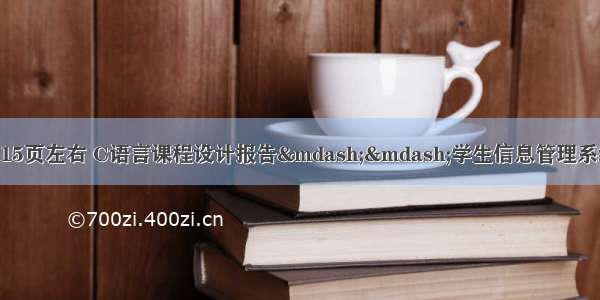 c语言课程设计报告15页左右 C语言课程设计报告——学生信息管理系统（15页）-原创力