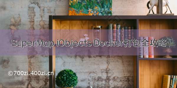 SuperMap iObjects Docker打包全攻略