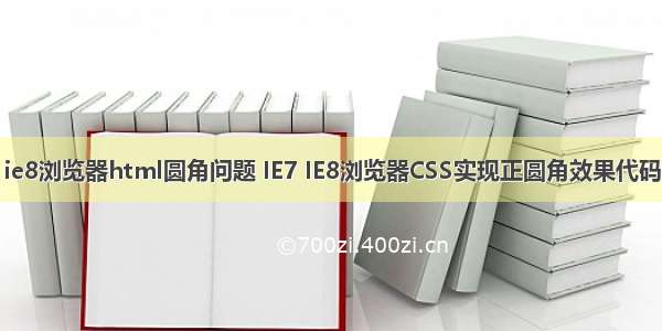 ie8浏览器html圆角问题 IE7 IE8浏览器CSS实现正圆角效果代码