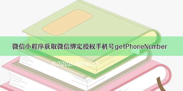 微信小程序获取微信绑定授权手机号getPhoneNumber