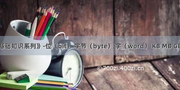 《基础知识系列》-位（bit） 字节（byte） 字（word） KB MB GB TB