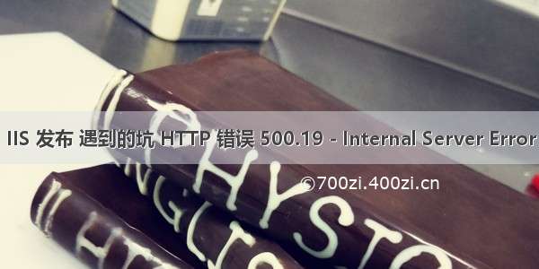 IIS 发布 遇到的坑 HTTP 错误 500.19 - Internal Server Error