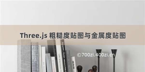 Three.js 粗糙度贴图与金属度贴图