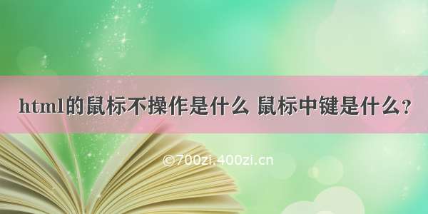 html的鼠标不操作是什么 鼠标中键是什么？