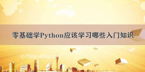 零基础学Python应该学习哪些入门知识