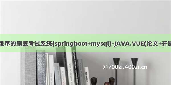 基于微信小程序的刷题考试系统(springboot+mysql)-JAVA.VUE(论文+开题报告+运行)