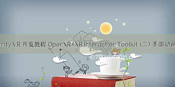 Unity VR 开发教程 OpenXR+XR Interaction Toolkit (二) 手部动画