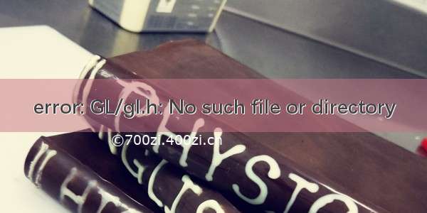 error: GL/gl.h: No such file or directory