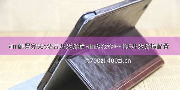 vim配置完美c语言开发环境 vim8 C/C++ IDE开发环境配置