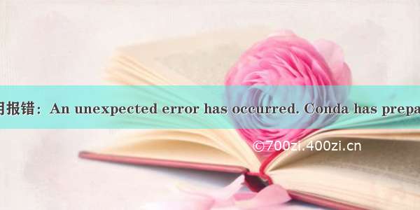 window10下conda使用报错：An unexpected error has occurred. Conda has prepared the above report.