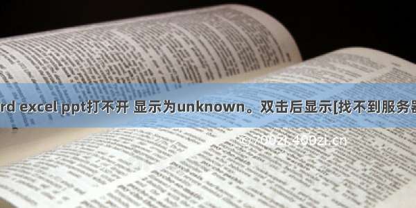 word中插入的word excel ppt打不开 显示为unknown。双击后显示[找不到服务器程序···] 解决方法