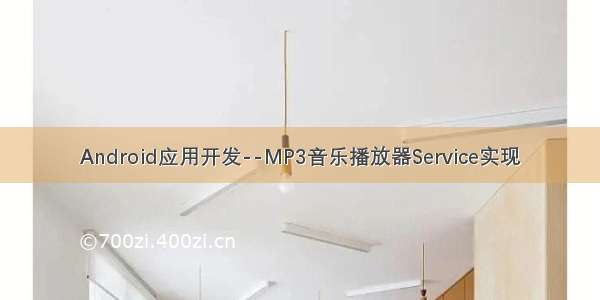 Android应用开发--MP3音乐播放器Service实现