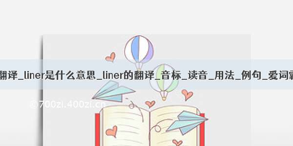 liner中文翻译_liner是什么意思_liner的翻译_音标_读音_用法_例句_爱词霸词典...