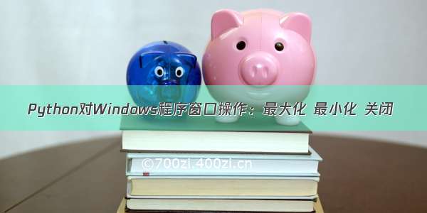 Python对Windows程序窗口操作：最大化 最小化 关闭