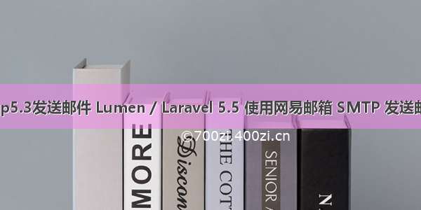 php5.3发送邮件 Lumen / Laravel 5.5 使用网易邮箱 SMTP 发送邮件